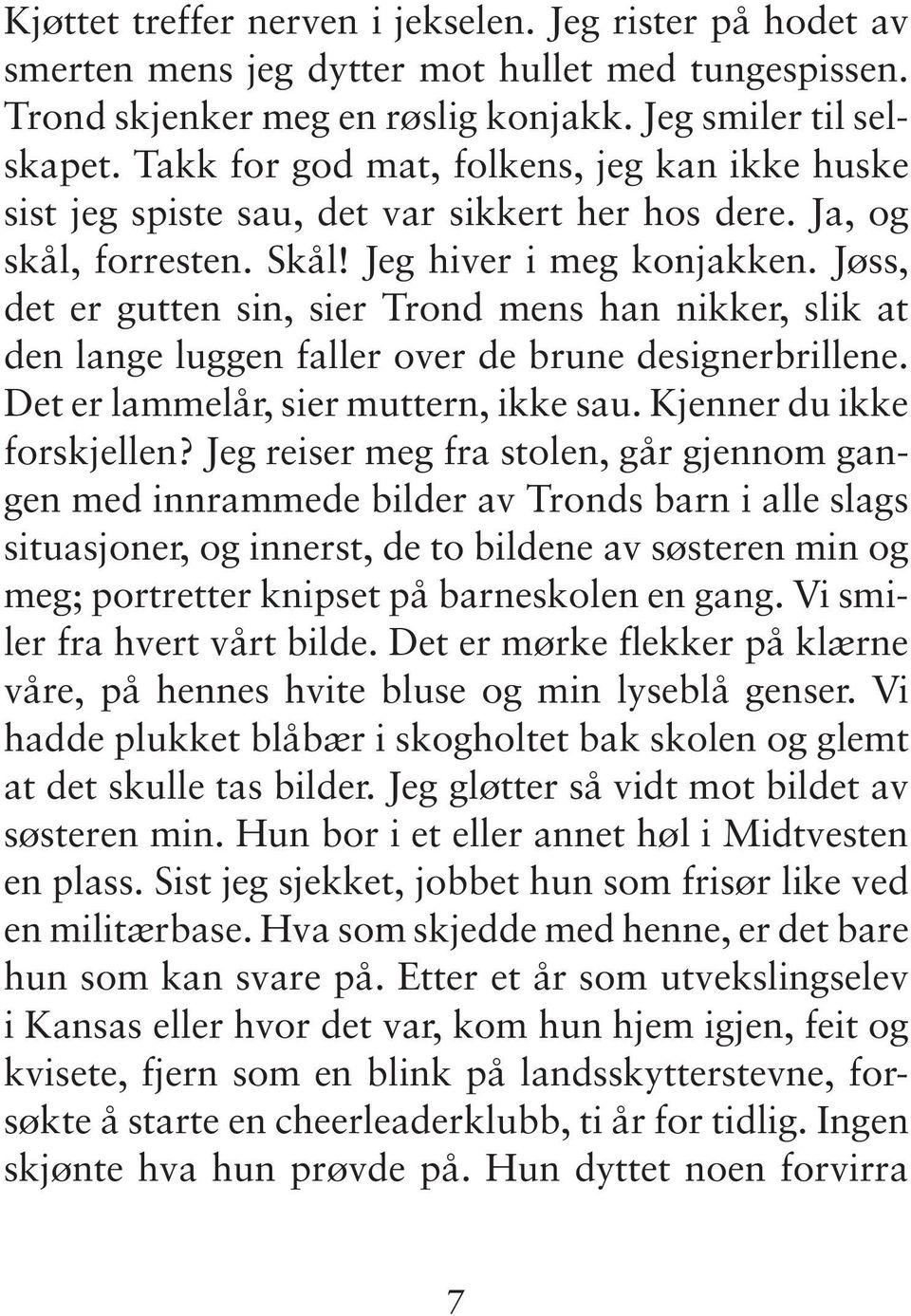 Jøss, det er gutten sin, sier Trond mens han nikker, slik at den lange luggen faller over de brune designerbrillene. Det er lammelår, sier muttern, ikke sau. Kjenner du ikke forskjellen?