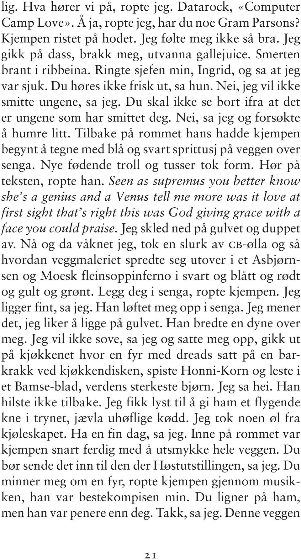 Du skal ikke se bort ifra at det er ungene som har smittet deg. Nei, sa jeg og forsøkte å humre litt.