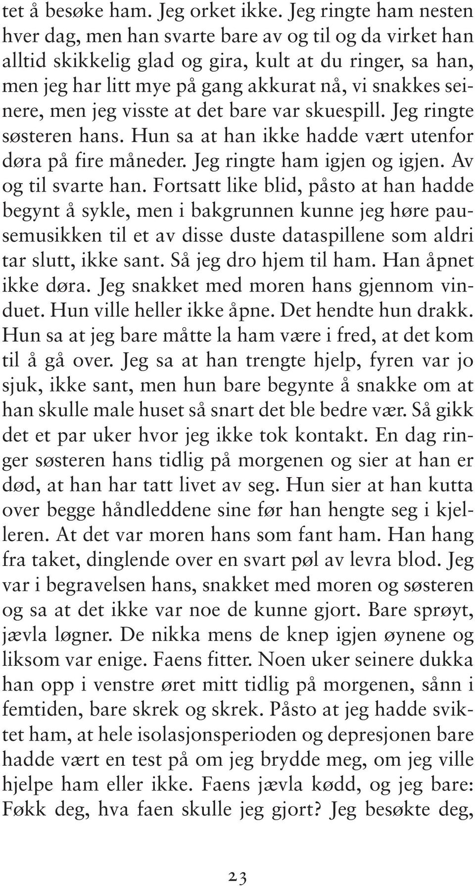 men jeg visste at det bare var skuespill. Jeg ringte søsteren hans. Hun sa at han ikke hadde vært utenfor døra på fire måneder. Jeg ringte ham igjen og igjen. Av og til svarte han.