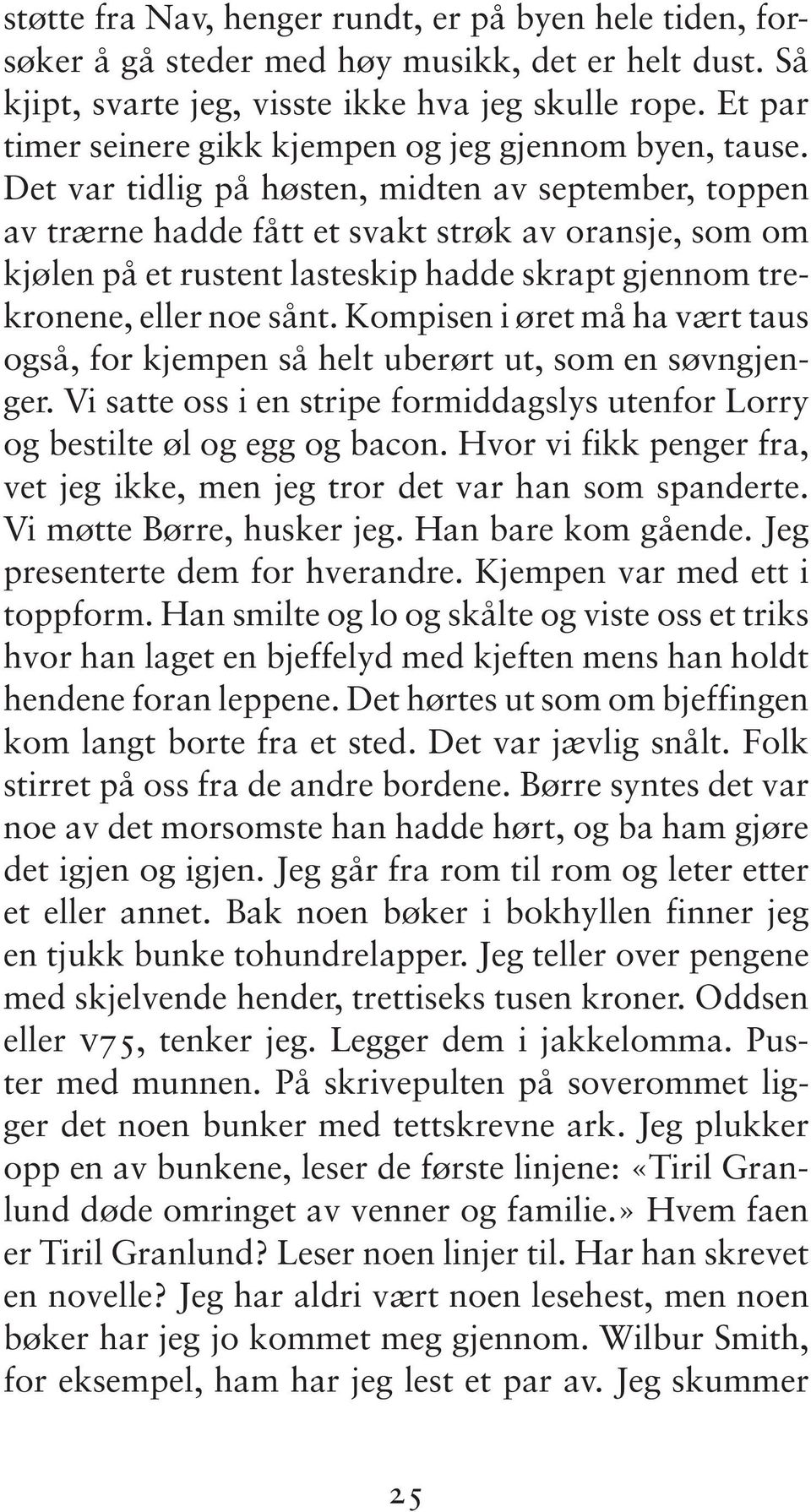 Det var tidlig på høsten, midten av september, toppen av trærne hadde fått et svakt strøk av oransje, som om kjølen på et rustent lasteskip hadde skrapt gjennom trekronene, eller noe sånt.