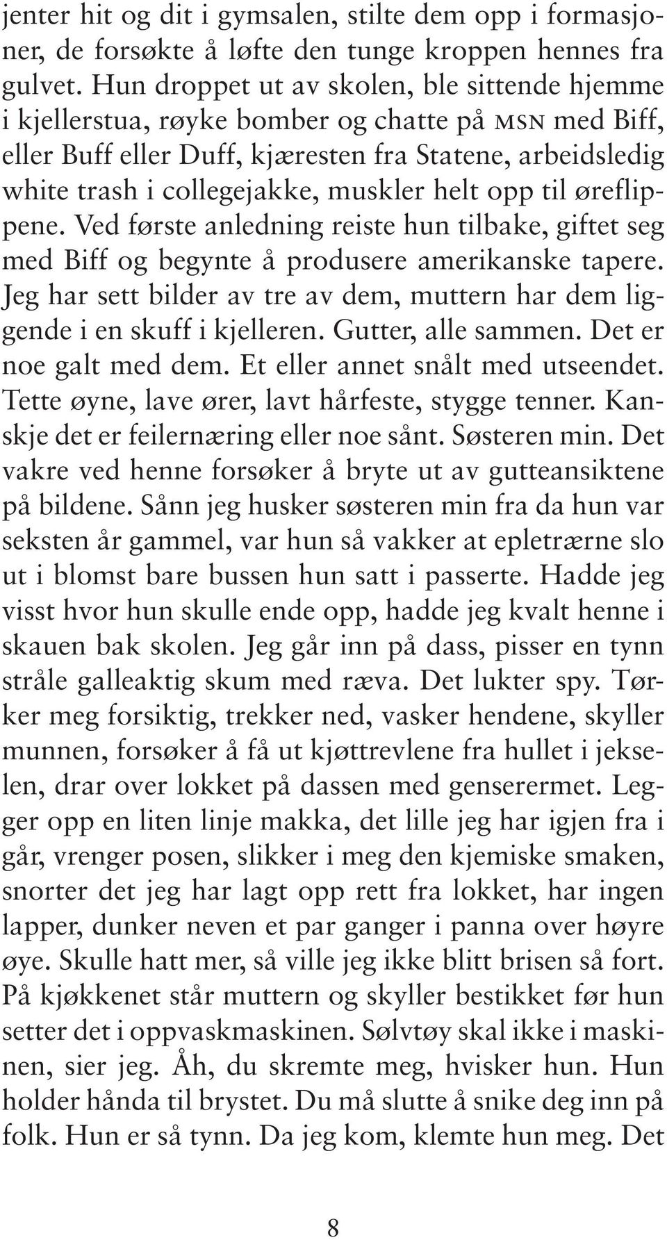 helt opp til øreflippene. Ved første anledning reiste hun tilbake, giftet seg med Biff og begynte å produsere amerikanske tapere.