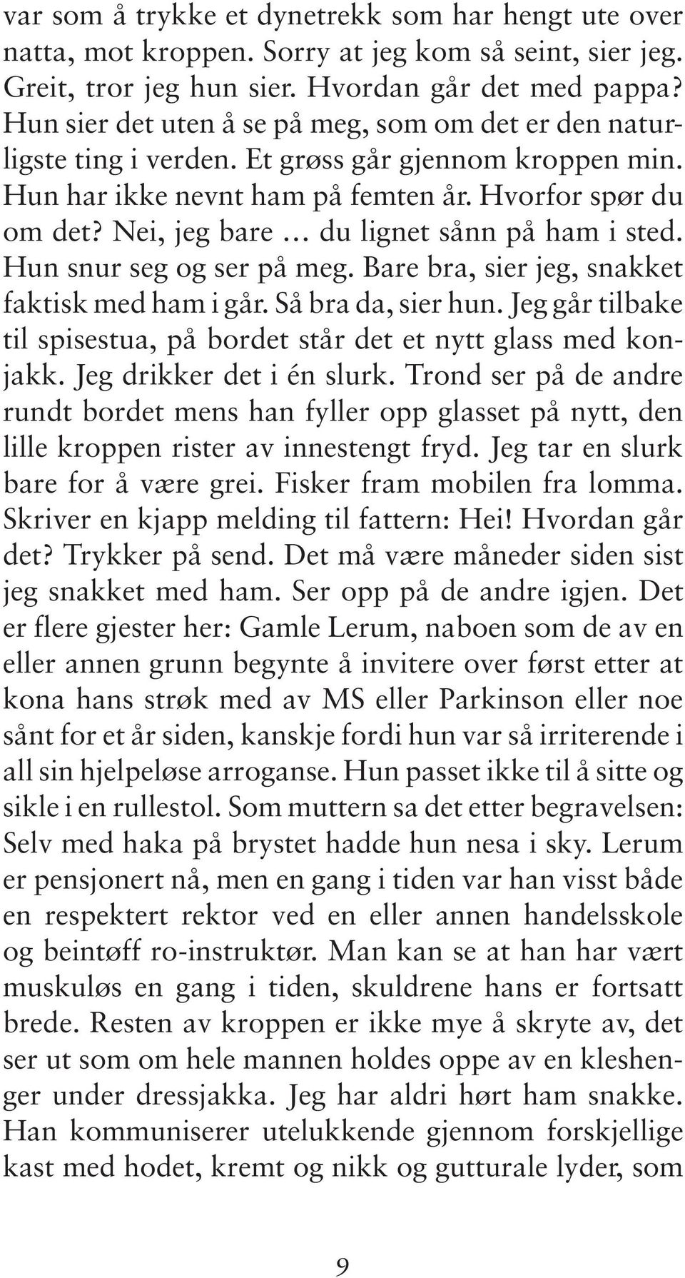 Nei, jeg bare du lignet sånn på ham i sted. Hun snur seg og ser på meg. Bare bra, sier jeg, snakket faktisk med ham i går. Så bra da, sier hun.