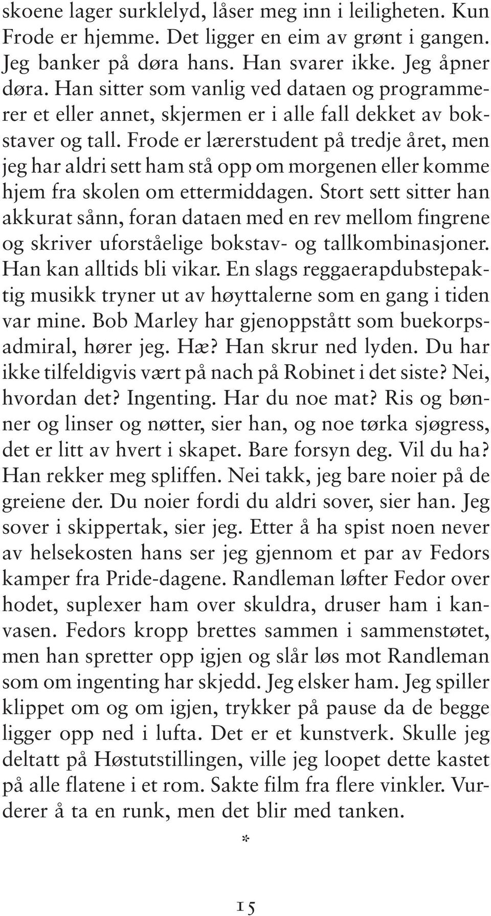 Frode er lærerstudent på tredje året, men jeg har aldri sett ham stå opp om morgenen eller komme hjem fra skolen om ettermiddagen.