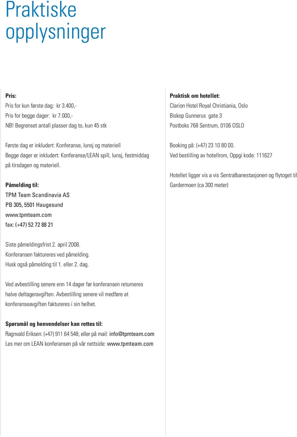 lunsj og materiell Begge dager er inkludert: Konferanse/LEAN spill, lunsj, festmiddag på tirsdagen og materiell. Påmelding til: TPM Team Scandinavia AS PB 305, 5501 Haugesund www.tpmteam.