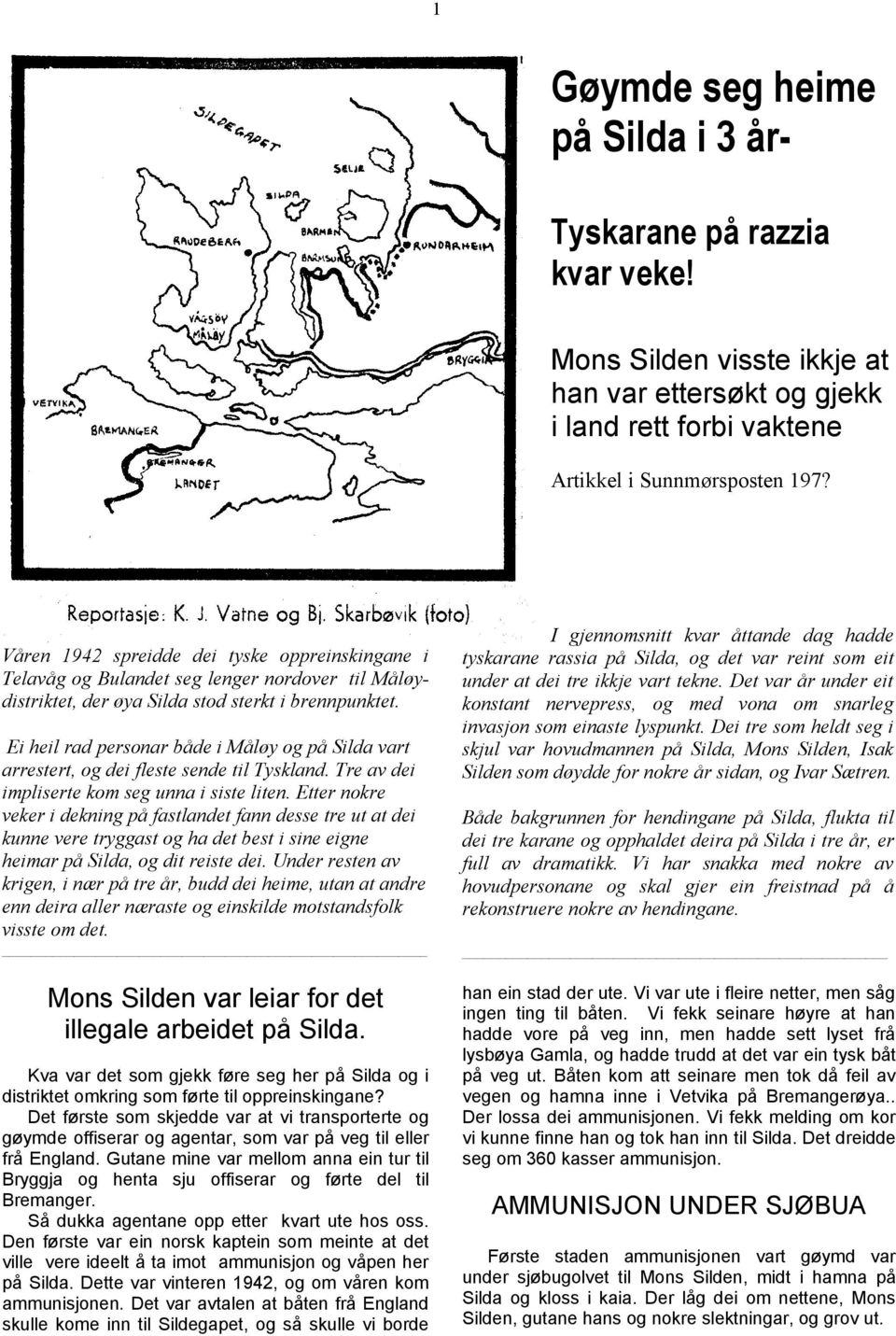 Ei heil rad personar både i Måløy og på Silda vart arrestert, og dei fleste sende til Tyskland. Tre av dei impliserte kom seg unna i siste liten.