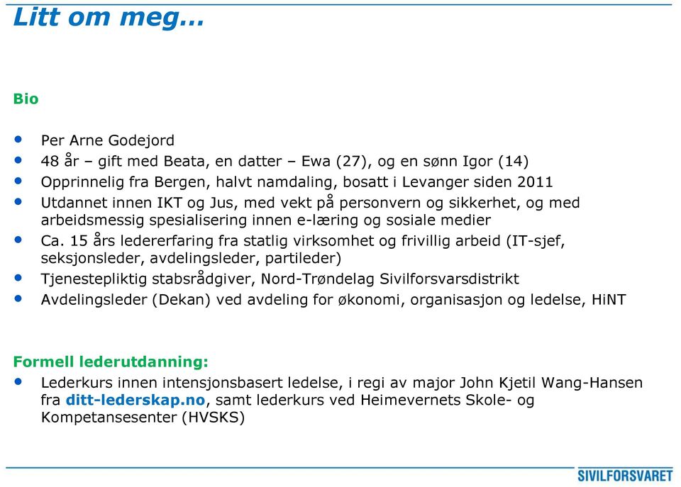 15 års ledererfaring fra statlig virksomhet og frivillig arbeid (IT-sjef, seksjonsleder, avdelingsleder, partileder) Tjenestepliktig stabsrådgiver, Nord-Trøndelag Sivilforsvarsdistrikt