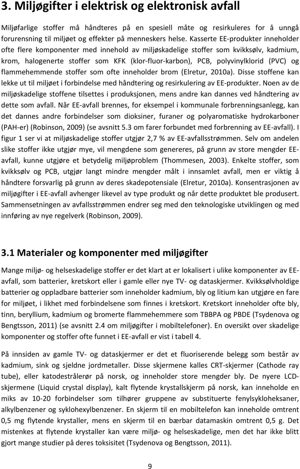 (PVC) og flammehemmende stoffer som ofte inneholder brom (Elretur, 2010a). Disse stoffene kan lekke ut til miljøet i forbindelse med håndtering og resirkulering av EE-produkter.