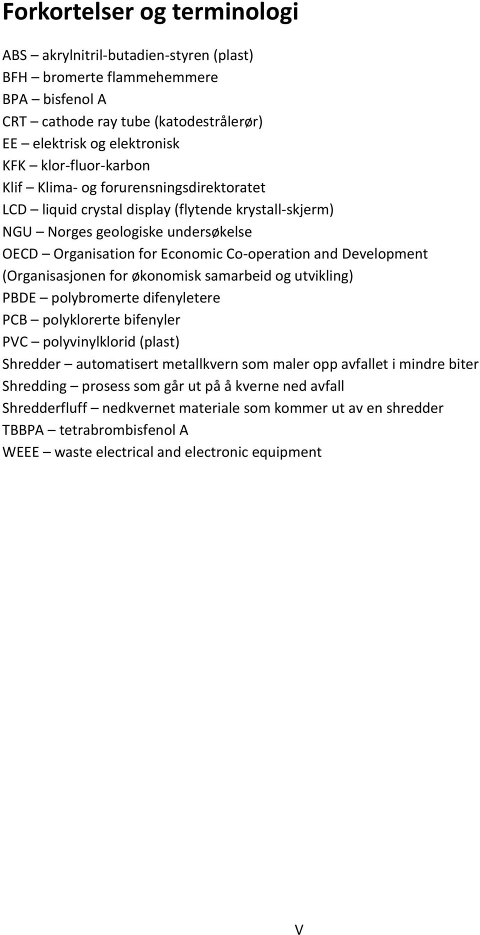 Development (Organisasjonen for økonomisk samarbeid og utvikling) PBDE polybromerte difenyletere PCB polyklorerte bifenyler PVC polyvinylklorid (plast) Shredder automatisert metallkvern som maler