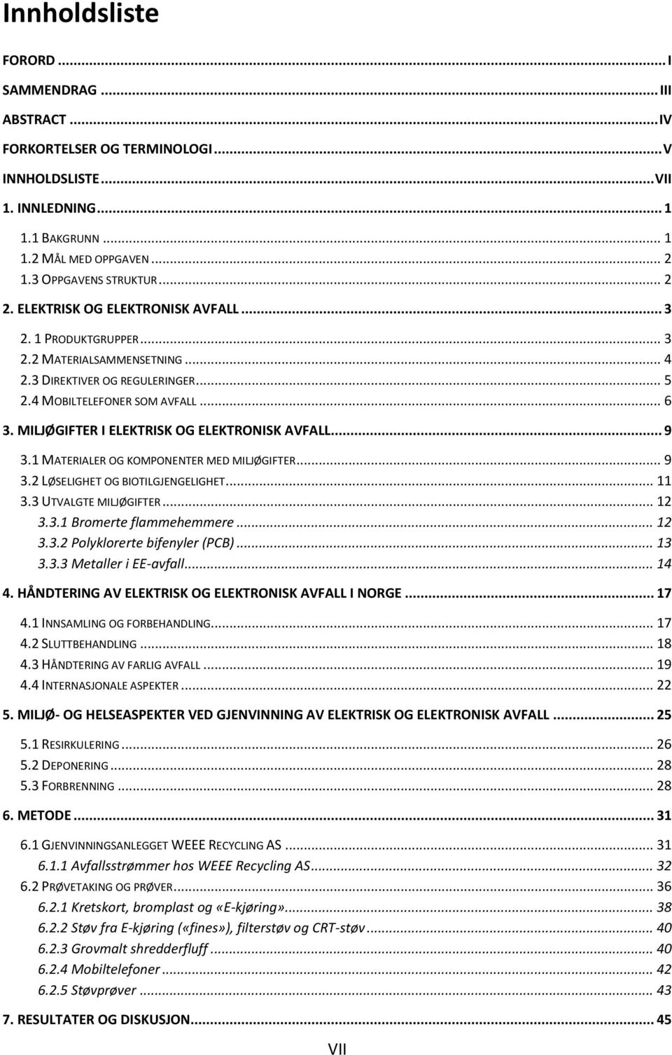 MILJØGIFTER I ELEKTRISK OG ELEKTRONISK AVFALL... 9 3.1 MATERIALER OG KOMPONENTER MED MILJØGIFTER... 9 3.2 LØSELIGHET OG BIOTILGJENGELIGHET... 11 3.3 UTVALGTE MILJØGIFTER... 12 3.3.1 Bromerte flammehemmere.