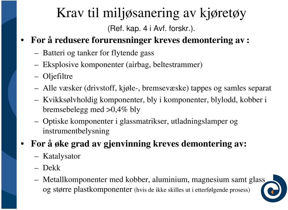 (drivstoff, kjøle-, bremsevæske) tappes og samles separat Kvikksølvholdig komponenter, bly i komponenter, blylodd, kobber i bremsebelegg med >0,4% bly Optiske