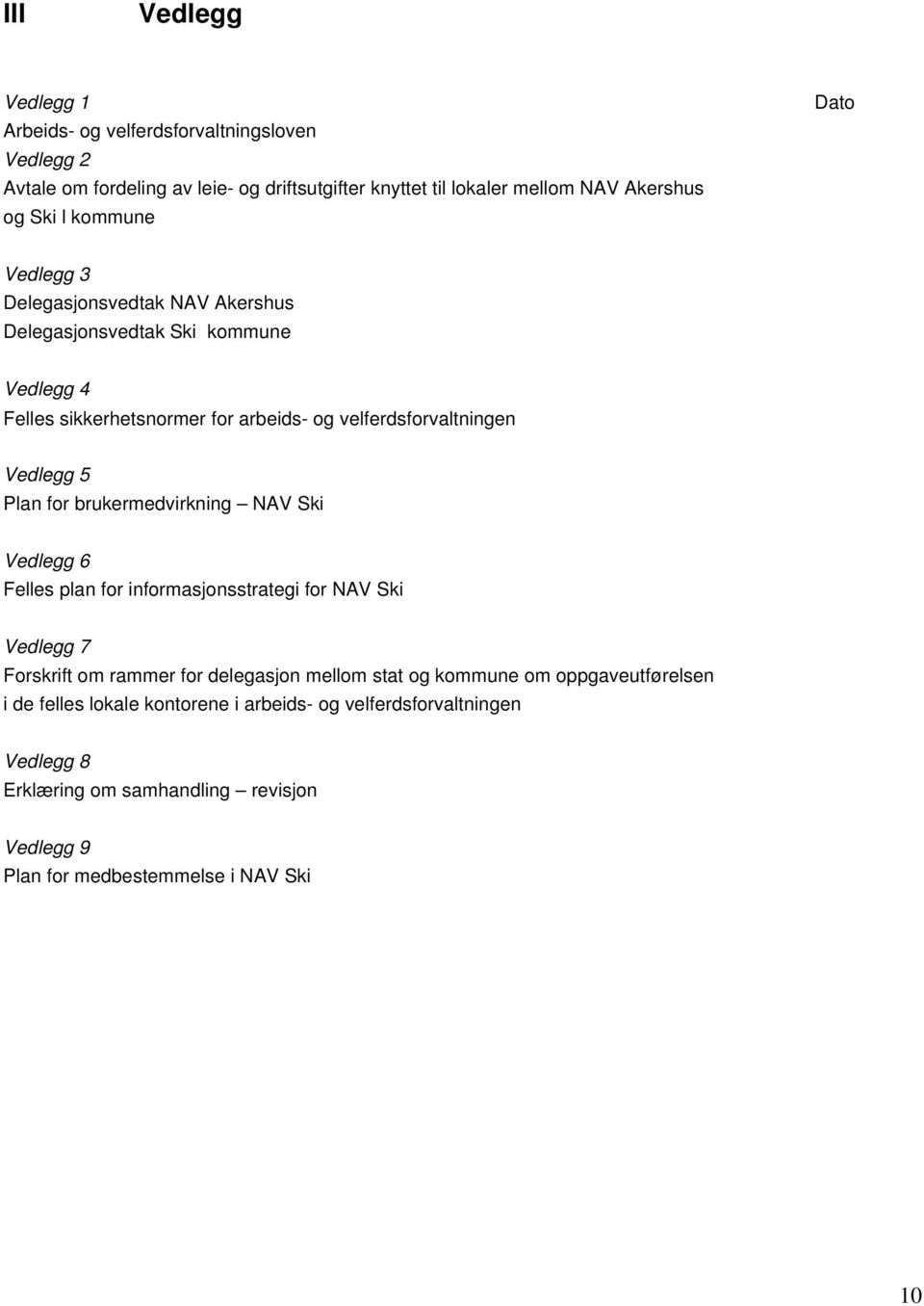 Plan for brukermedvirkning NAV Ski Vedlegg 6 Felles plan for informasjonsstrategi for NAV Ski Vedlegg 7 Forskrift om rammer for delegasjon mellom stat og kommune om