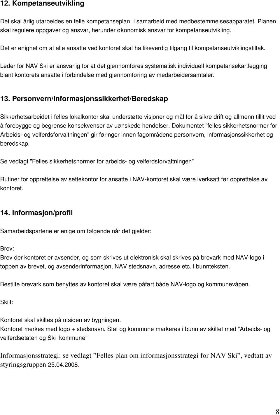 Leder for NAV Ski er ansvarlig for at det gjennomføres systematisk individuell kompetansekartlegging blant kontorets ansatte i forbindelse med gjennomføring av medarbeidersamtaler. 13.