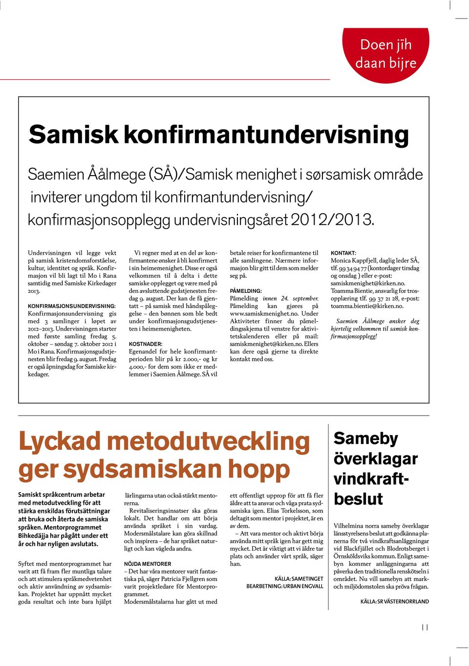 KONFIRMASJONSUNDERVISNING: Konfirmasjonsundervisning gis med 3 samlinger i løpet av 2012 2013. Undervisningen starter med første samling fredag 5. oktober søndag 7. oktober 2012 i Mo i Rana.