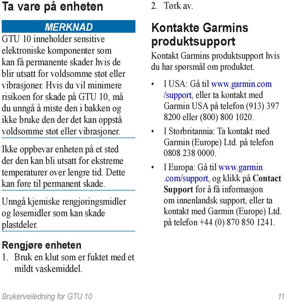 Ikke oppbevar enheten på et sted der den kan bli utsatt for ekstreme temperaturer over lengre tid. Dette kan føre til permanent skade.