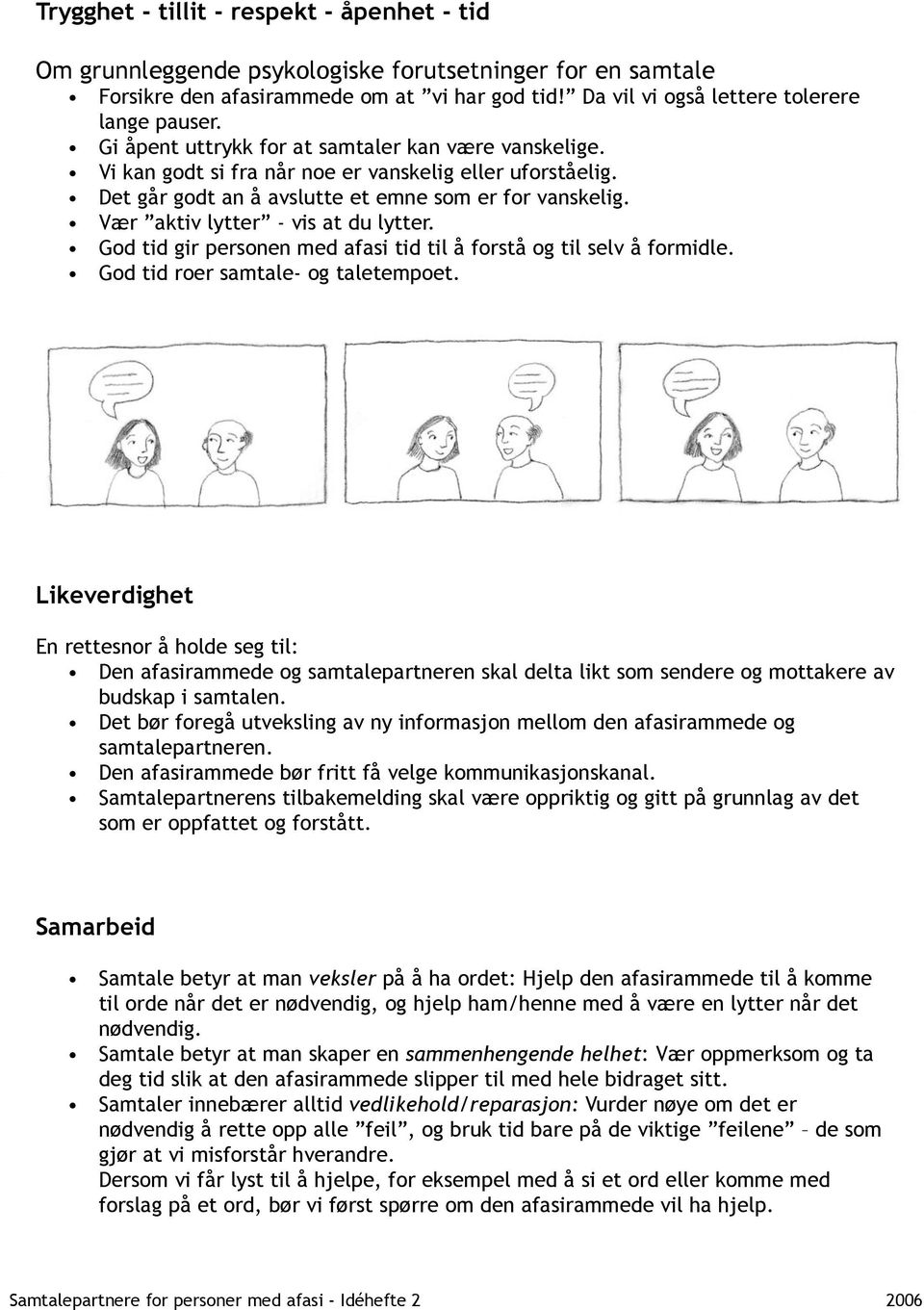 Vær aktiv lytter - vis at du lytter. God tid gir personen med afasi tid til å forstå og til selv å formidle. God tid roer samtale- og taletempoet.