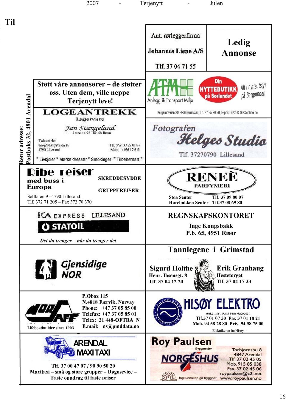 372 71 205 Fax 372 70 370 GRUPPEREISER Stoa Senter Tlf. 37 09 80 07 Harebakken Senter Tlf.37 08 69 80 Det du trenger når du trenger det REGNSKAPSKONTORET Inge Kongsbakk P.b. 65, 4951 Risør Tannlegene i Grimstad Sigurd Holthe Henr.