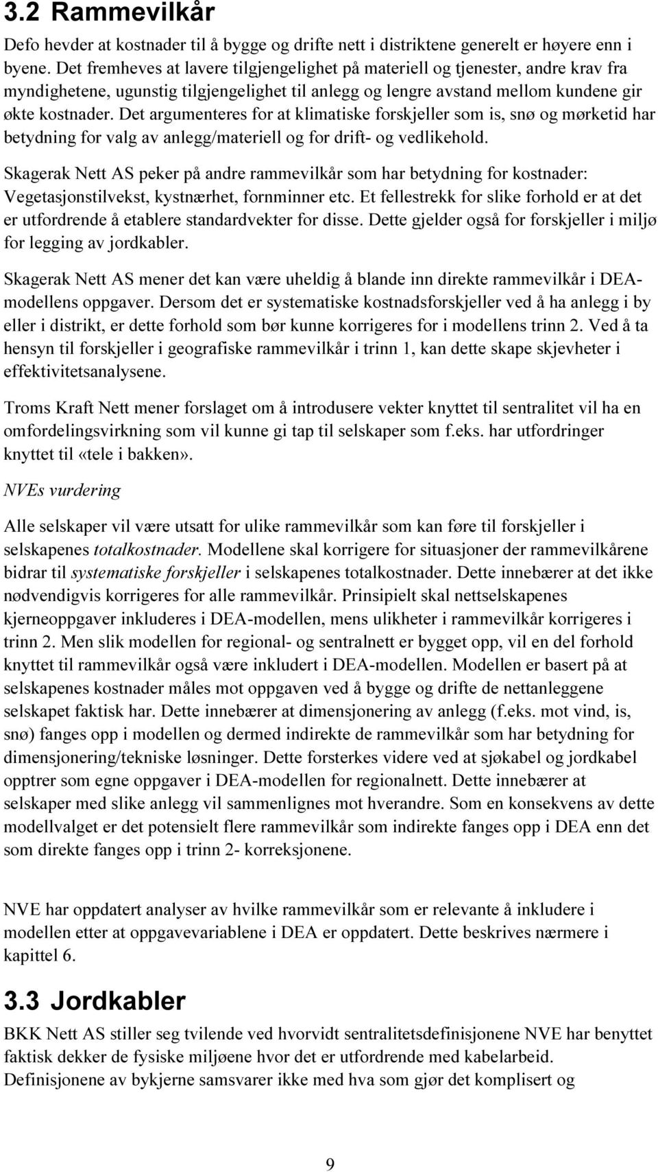 Det argumenteres for at klimatiske forskjeller som is, snø og mørketid har betydning for valg av anlegg/materiell og for drift- og vedlikehold.