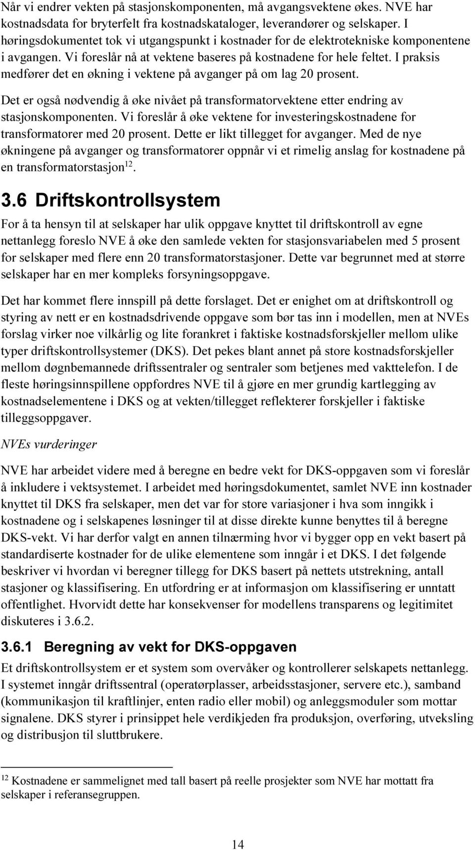 I praksis medfører det en økning i vektene på avganger på om lag 20 prosent. Det er også nødvendig å øke nivået på transformatorvektene etter endring av stasjonskomponenten.