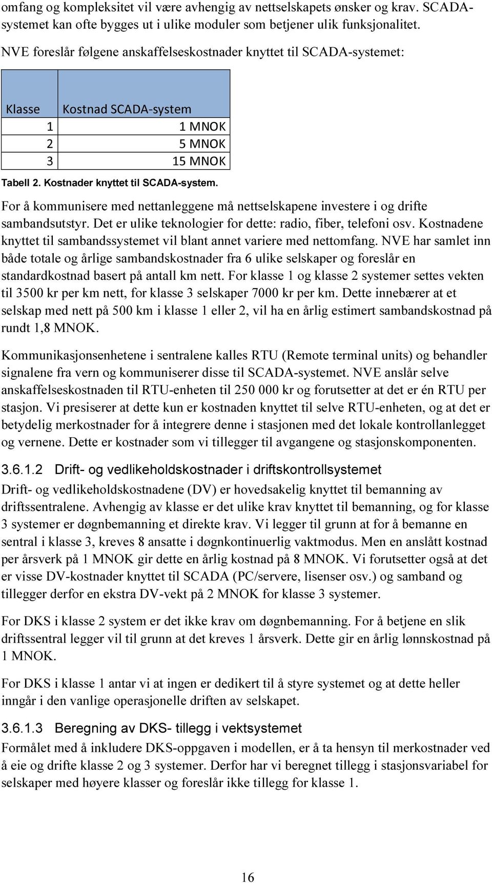 For å kommunisere med nettanleggene må nettselskapene investere i og drifte sambandsutstyr. Det er ulike teknologier for dette: radio, fiber, telefoni osv.