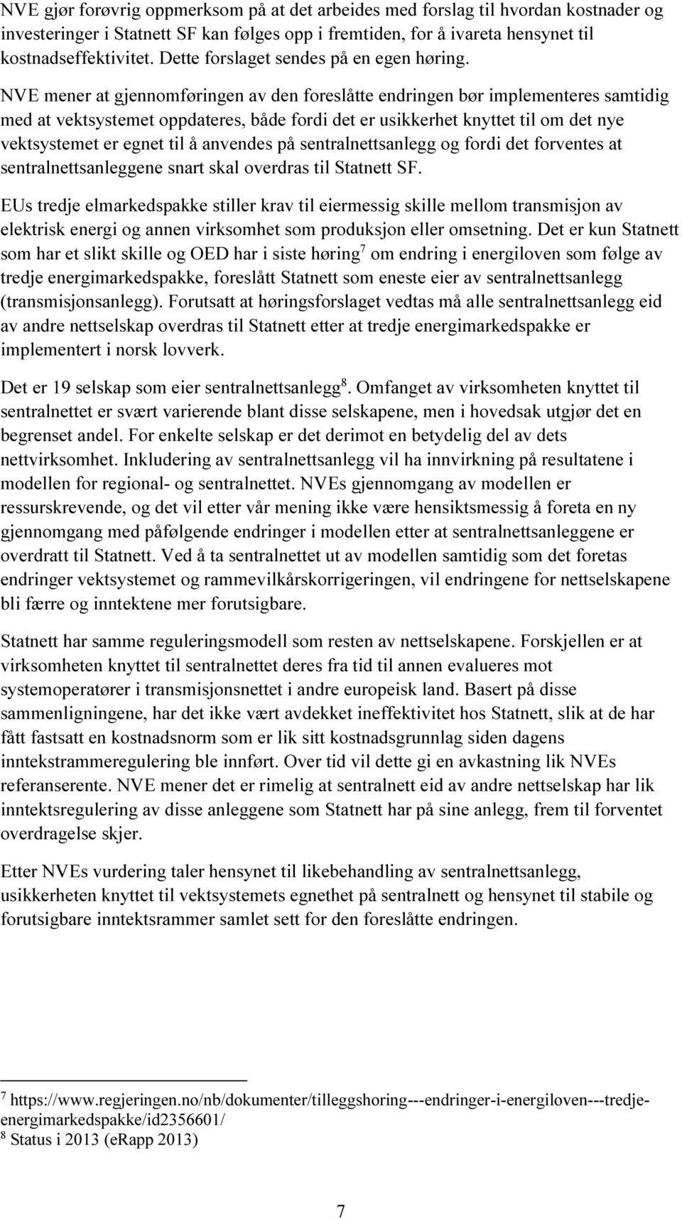 NVE mener at gjennomføringen av den foreslåtte endringen bør implementeres samtidig med at vektsystemet oppdateres, både fordi det er usikkerhet knyttet til om det nye vektsystemet er egnet til å