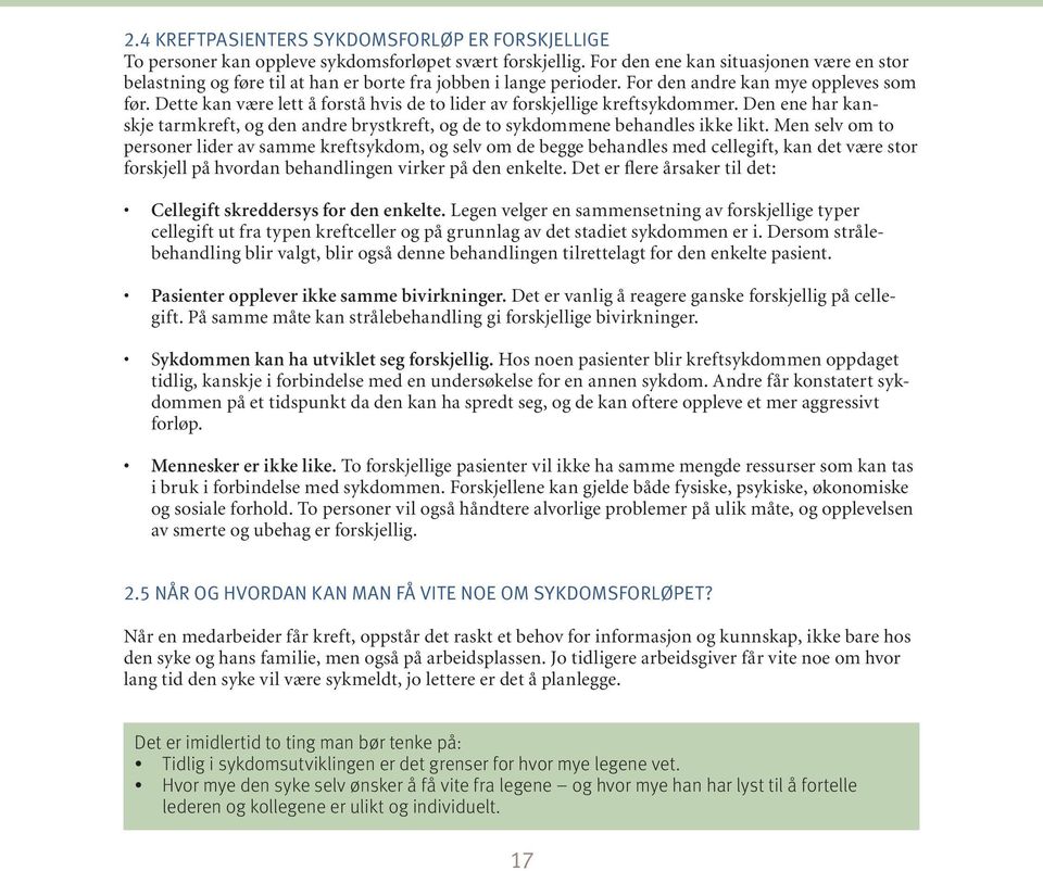 Dette kan være lett å forstå hvis de to lider av forskjellige kreftsykdommer. Den ene har kanskje tarmkreft, og den andre brystkreft, og de to sykdommene behandles ikke likt.