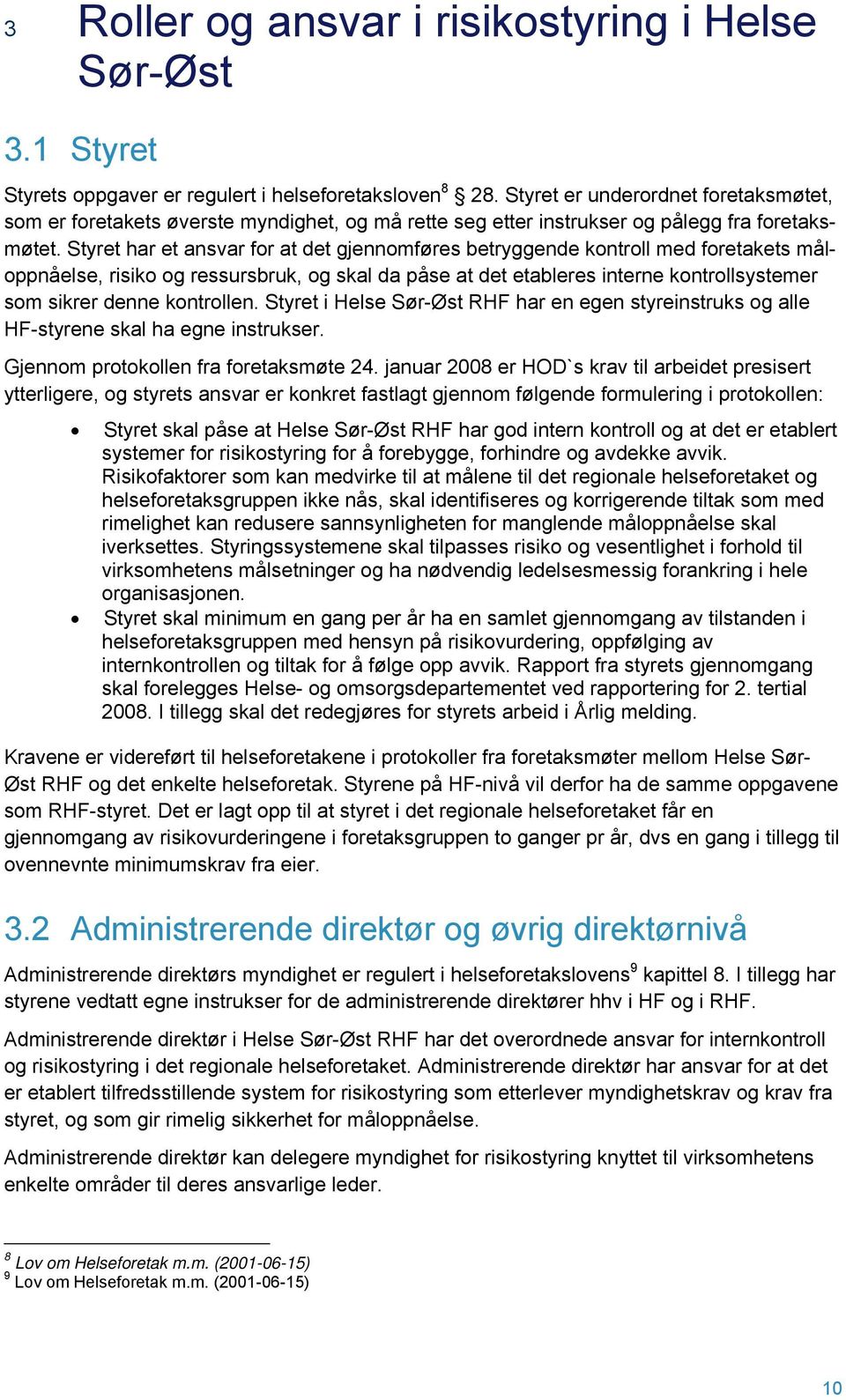 Styret har et ansvar for at det gjennomføres betryggende kontroll med foretakets måloppnåelse, risiko og ressursbruk, og skal da påse at det etableres interne kontrollsystemer som sikrer denne