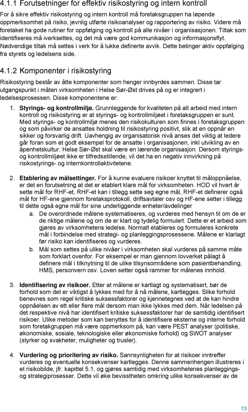 Tiltak som identifiseres må iverksettes, og det må være god kommunikasjon og informasjonsflyt. Nødvendige tiltak må settes i verk for å lukke definerte avvik.