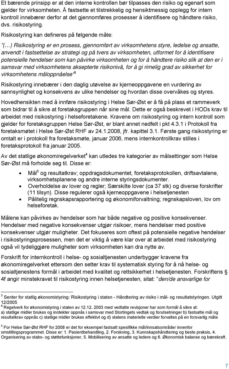 Risikostyring kan defineres på følgende måte: ( ) Risikostyring er en prosess, gjennomført av virksomhetens styre, ledelse og ansatte, anvendt i fastsettelse av strategi og på tvers av virksomheten,