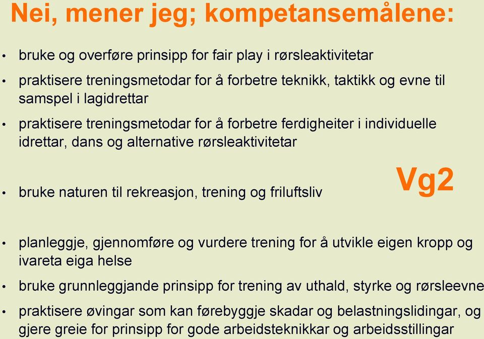 rekreasjon, trening og friluftsliv Vg2 planleggje, gjennomføre og vurdere trening for å utvikle eigen kropp og ivareta eiga helse bruke grunnleggjande prinsipp for