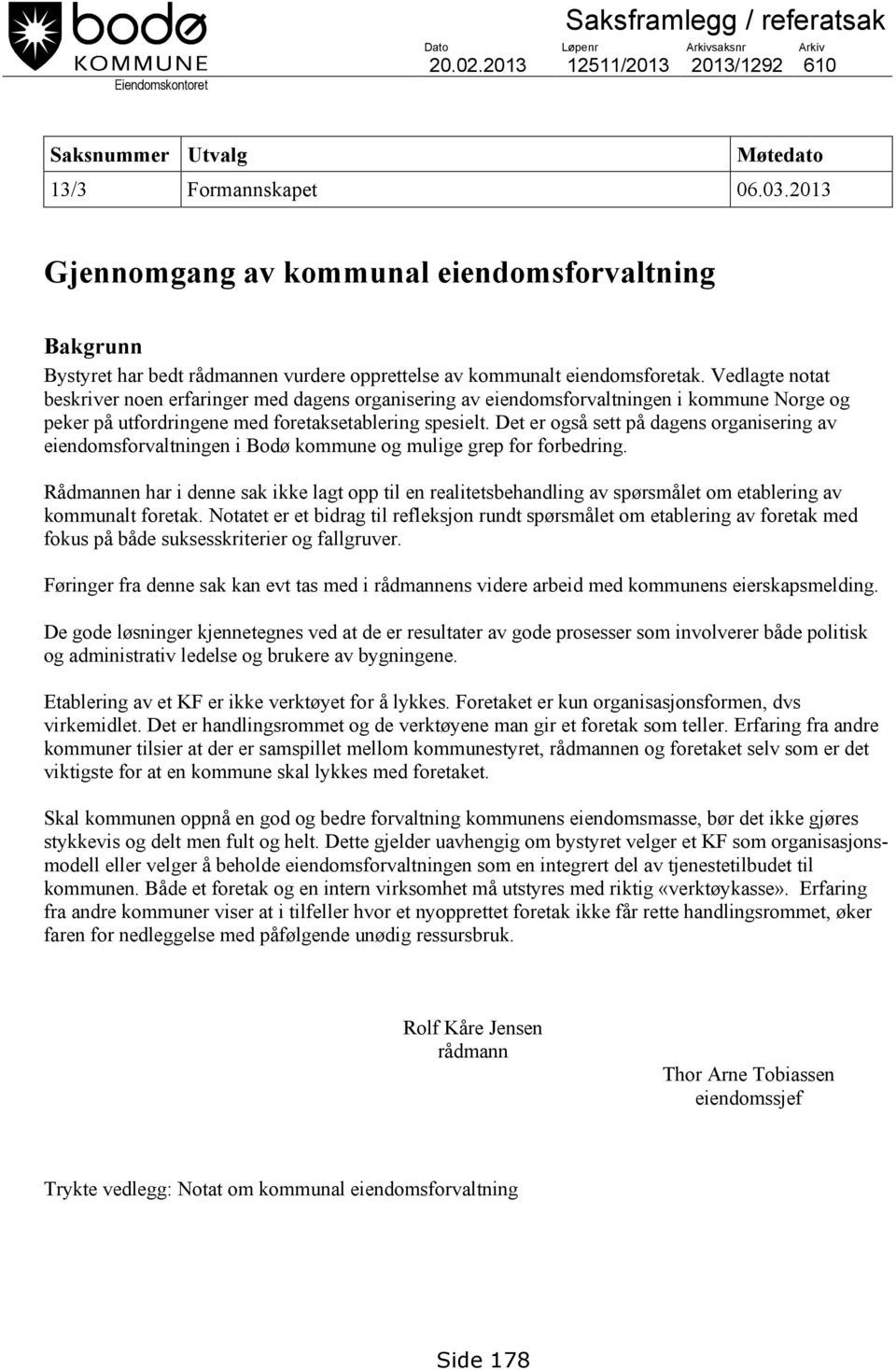 Vedlagte notat beskriver noen erfaringer med dagens organisering av eiendomsforvaltningen i kommune Norge og peker på utfordringene med foretaksetablering spesielt.