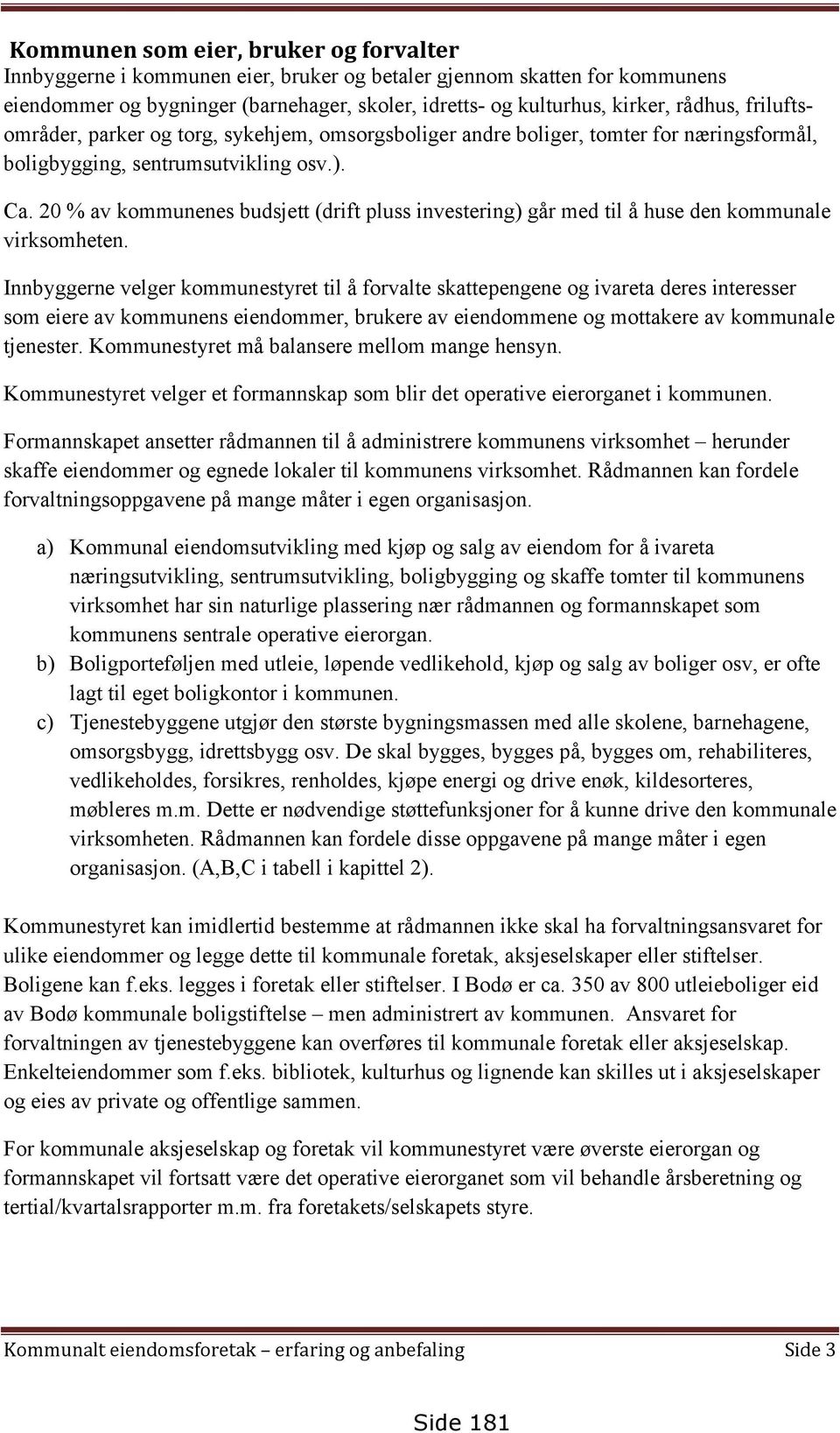 20 % av kommunenes budsjett (drift pluss investering) går med til å huse den kommunale virksomheten.