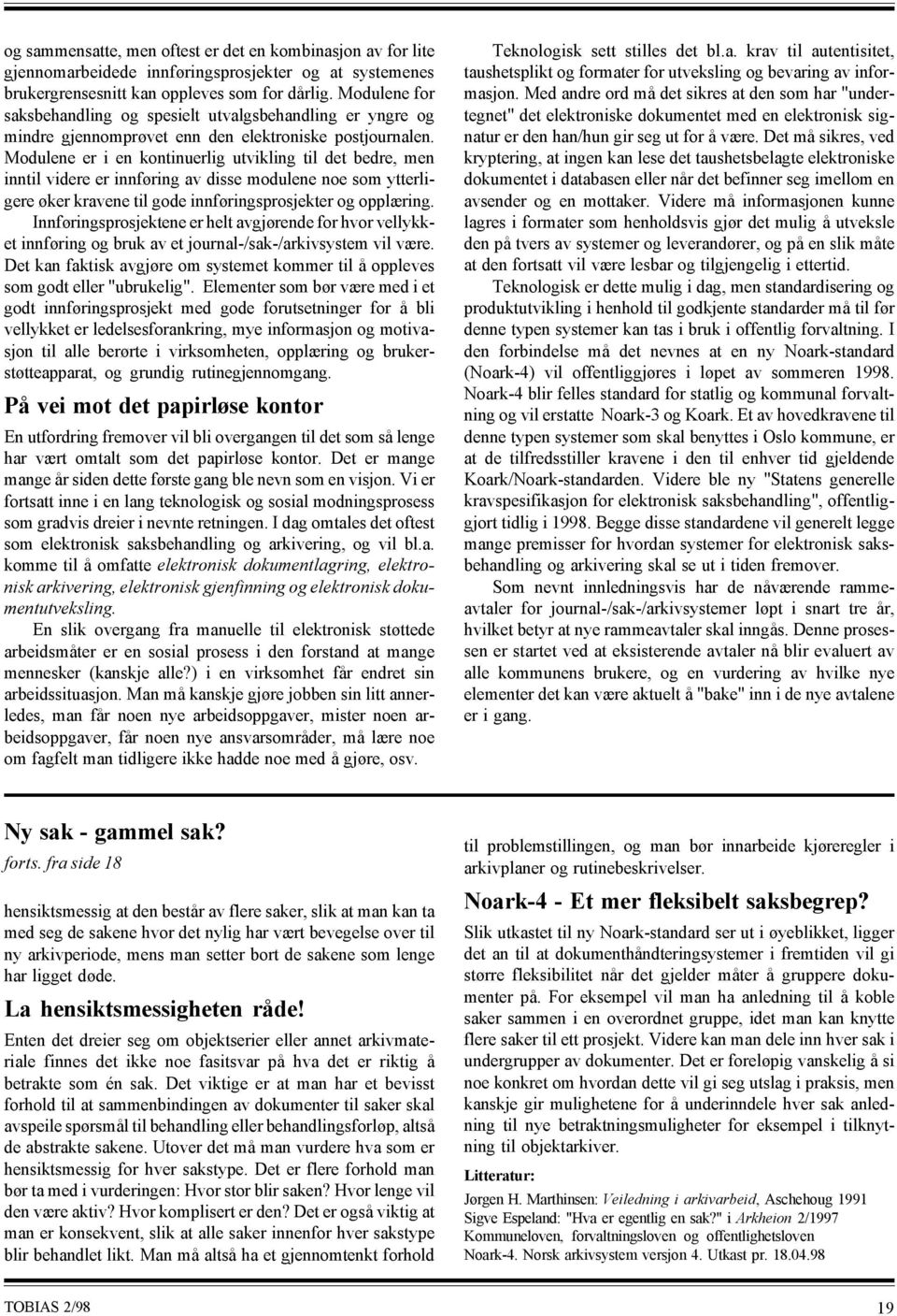 Modulene er i en kontinuerlig utvikling til det bedre, men inntil videre er innføring av disse modulene noe som ytterligere øker kravene til gode innføringsprosjekter og opplæring.