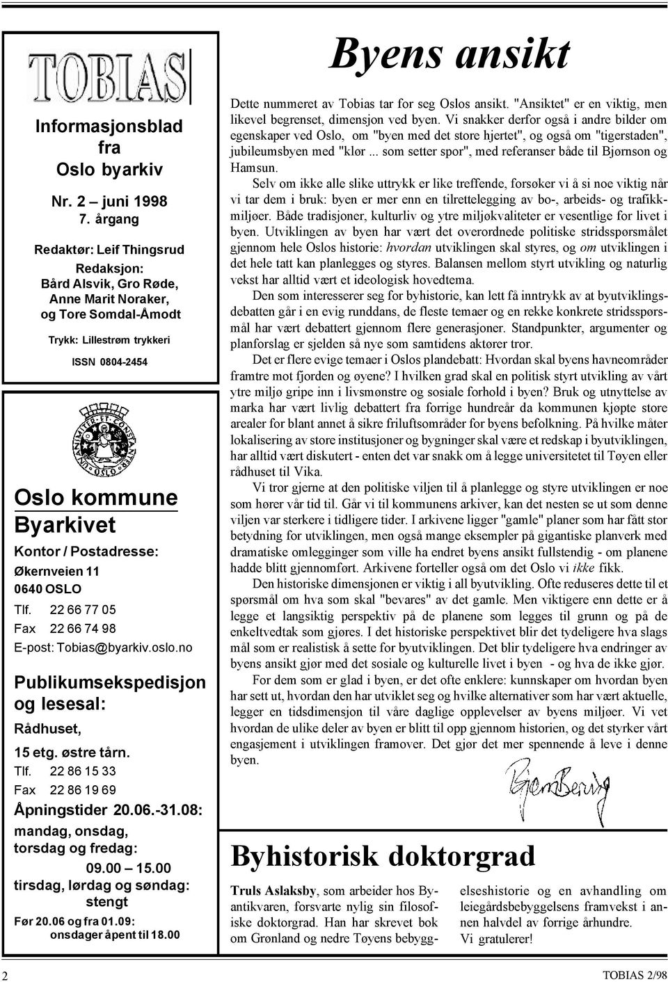 Økernveien 11 0640 OSLO Tlf. 22 66 77 05 Fax 22 66 74 98 E-post: Tobias@byarkiv.oslo.no Publikumsekspedisjon og lesesal: Rådhuset, 15 etg. østre tårn. Tlf. 22 86 15 33 Fax 22 86 19 69 Åpningstider 20.