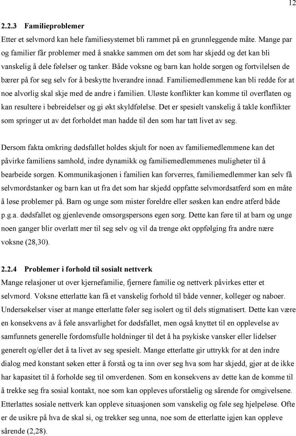 Både voksne og barn kan holde sorgen og fortvilelsen de bærer på for seg selv for å beskytte hverandre innad. Familiemedlemmene kan bli redde for at noe alvorlig skal skje med de andre i familien.