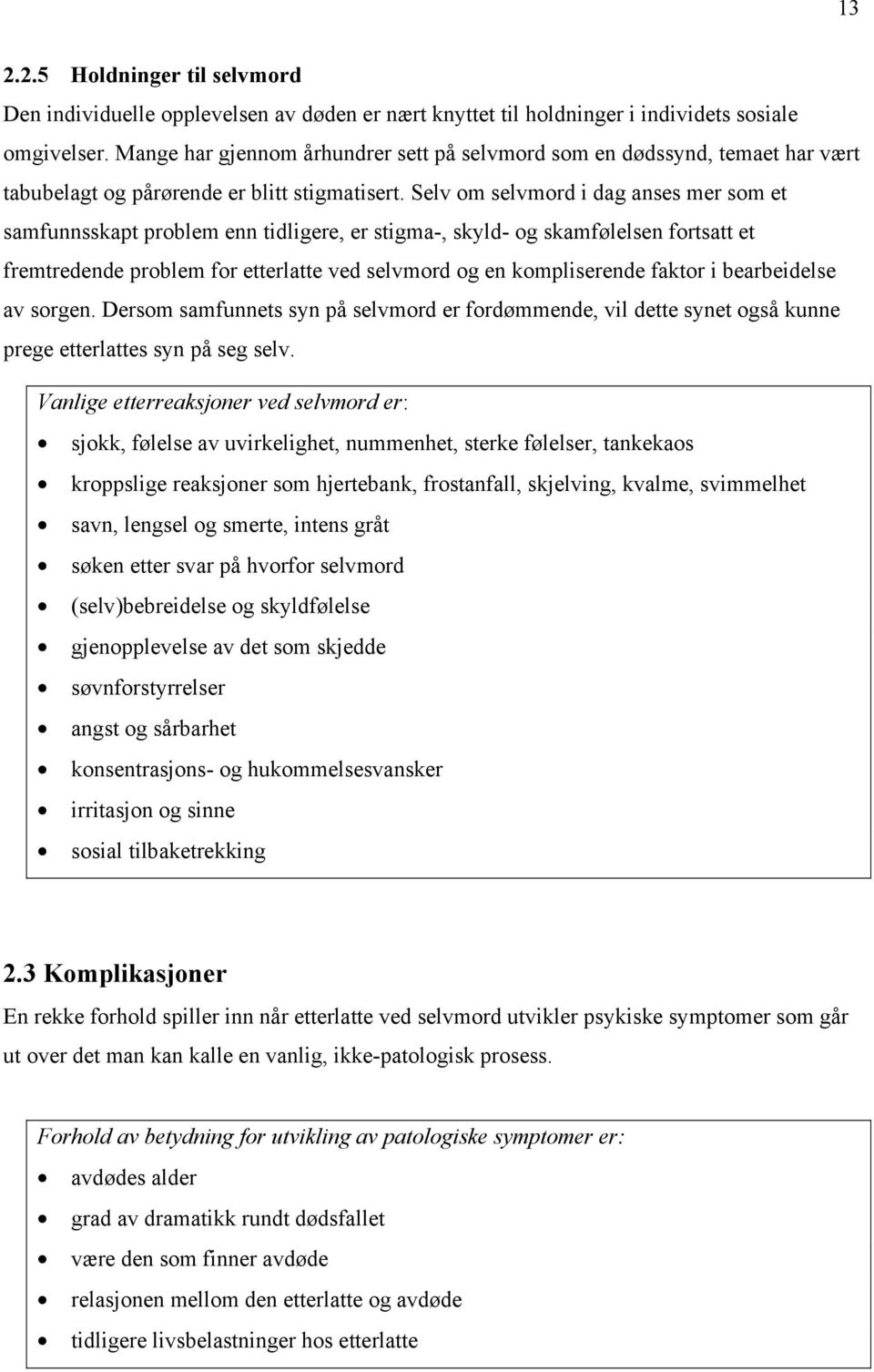 Selv om selvmord i dag anses mer som et samfunnsskapt problem enn tidligere, er stigma-, skyld- og skamfølelsen fortsatt et fremtredende problem for etterlatte ved selvmord og en kompliserende faktor