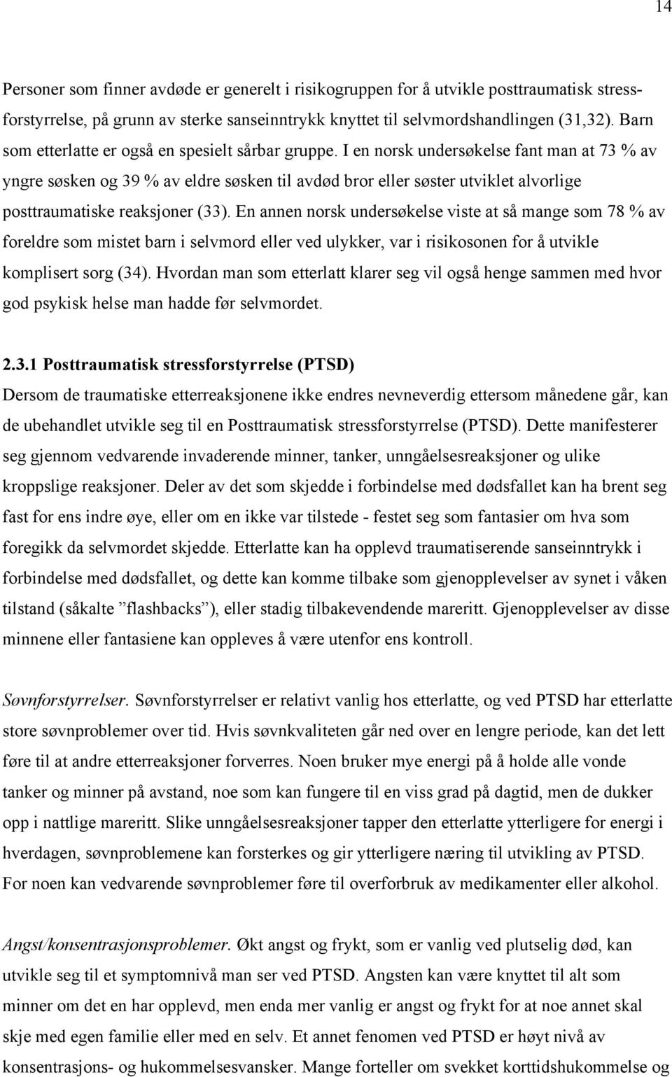 I en norsk undersøkelse fant man at 73 % av yngre søsken og 39 % av eldre søsken til avdød bror eller søster utviklet alvorlige posttraumatiske reaksjoner (33).