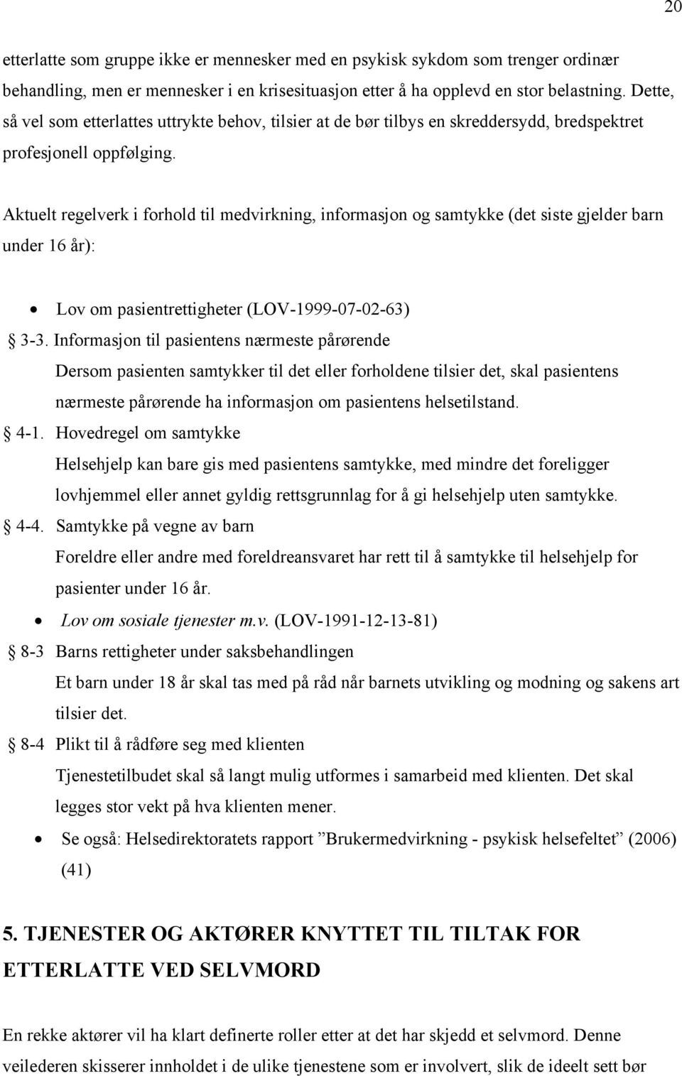 Aktuelt regelverk i forhold til medvirkning, informasjon og samtykke (det siste gjelder barn under 16 år): Lov om pasientrettigheter (LOV-1999-07-02-63) 3-3.