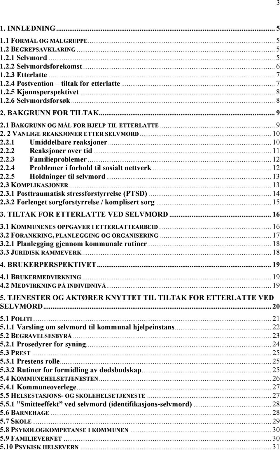 .. 11 2.2.3 Familieproblemer... 12 2.2.4 Problemer i forhold til sosialt nettverk... 12 2.2.5 Holdninger til selvmord... 13 2.3 KOMPLIKASJONER... 13 2.3.1 Posttraumatisk stressforstyrrelse (PTSD).