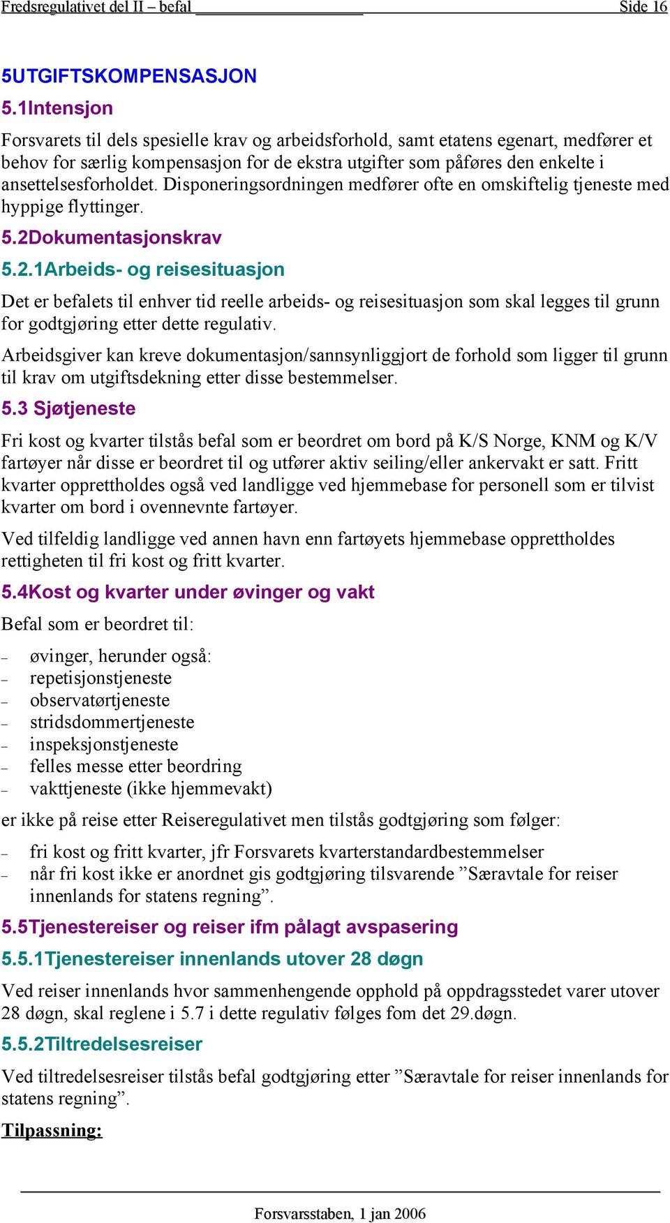 Disponeringsordningen medfører ofte en omskiftelig tjeneste med hyppige flyttinger. 5.2D