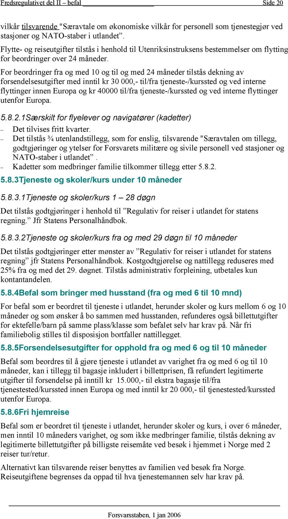 For beordringer fra og med 10 og til og med 24 måneder tilstås dekning av forsendelsesutgifter med inntil kr 30 000,- til/fra tjeneste-/kurssted og ved interne flyttinger innen Europa og kr 40000