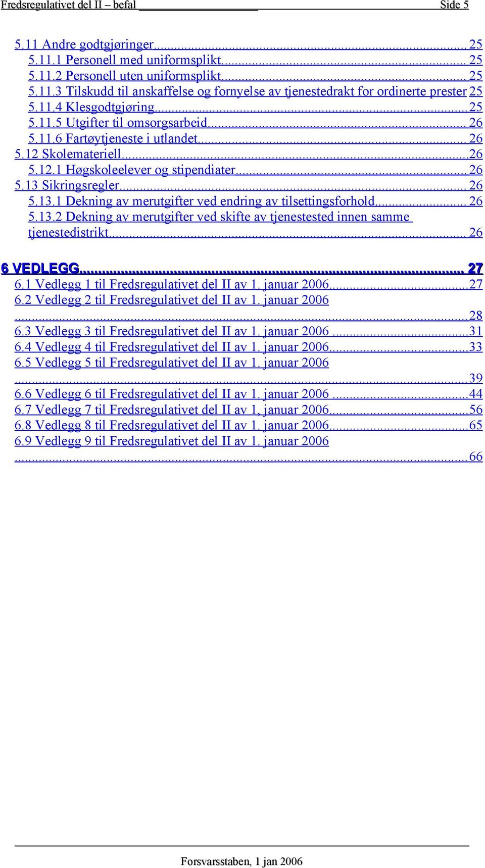 Sikringsregler... 26 5.13.1 Dekning av merutgifter ved endring av tilsettingsforhold... 26 5.13.2 Dekning av merutgifter ved skifte av tjenestested innen samme tjenestedistrikt... 26 6 VEDLEGG... 27 6.