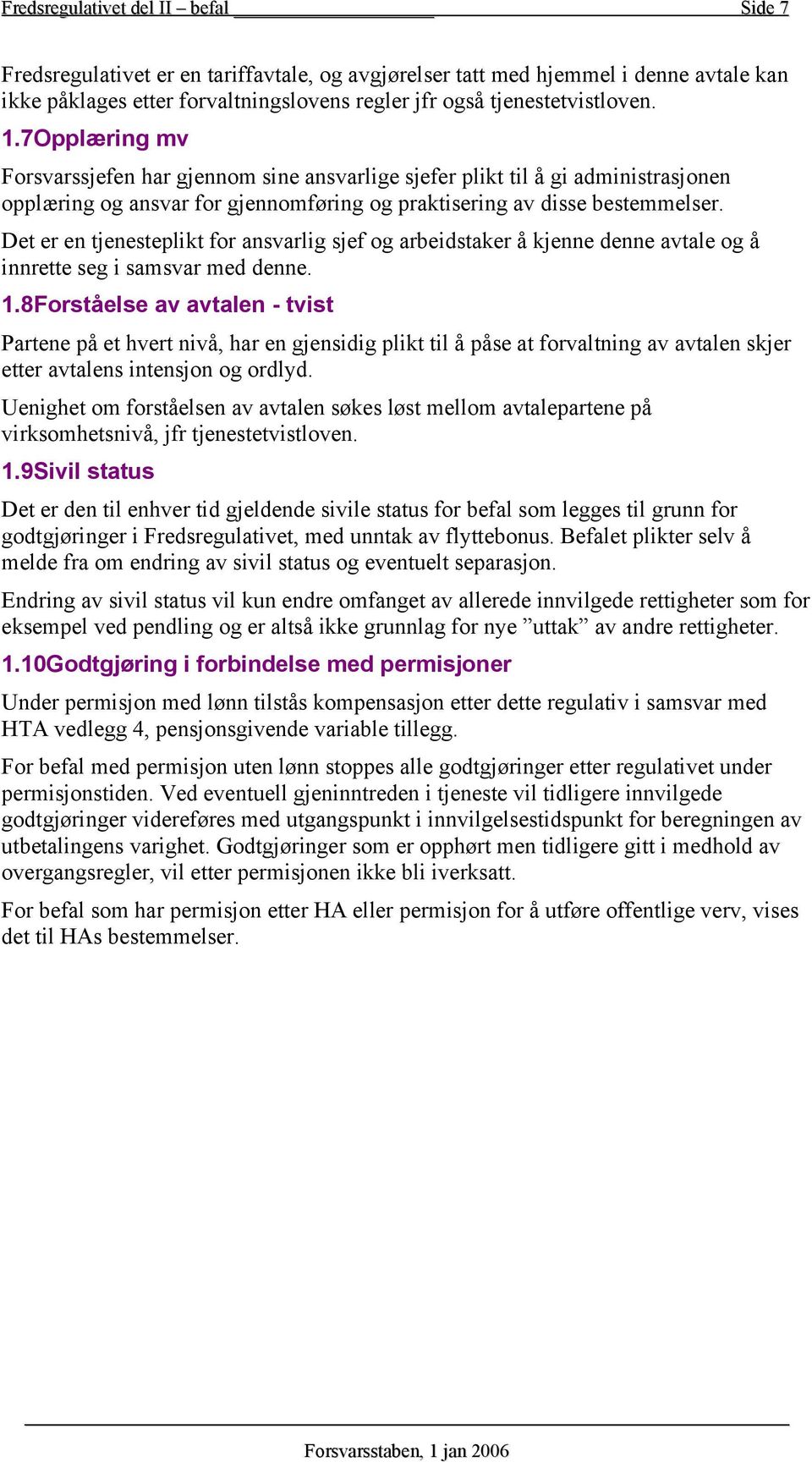 Det er en tjenesteplikt for ansvarlig sjef og arbeidstaker å kjenne denne avtale og å innrette seg i samsvar med denne. 1.