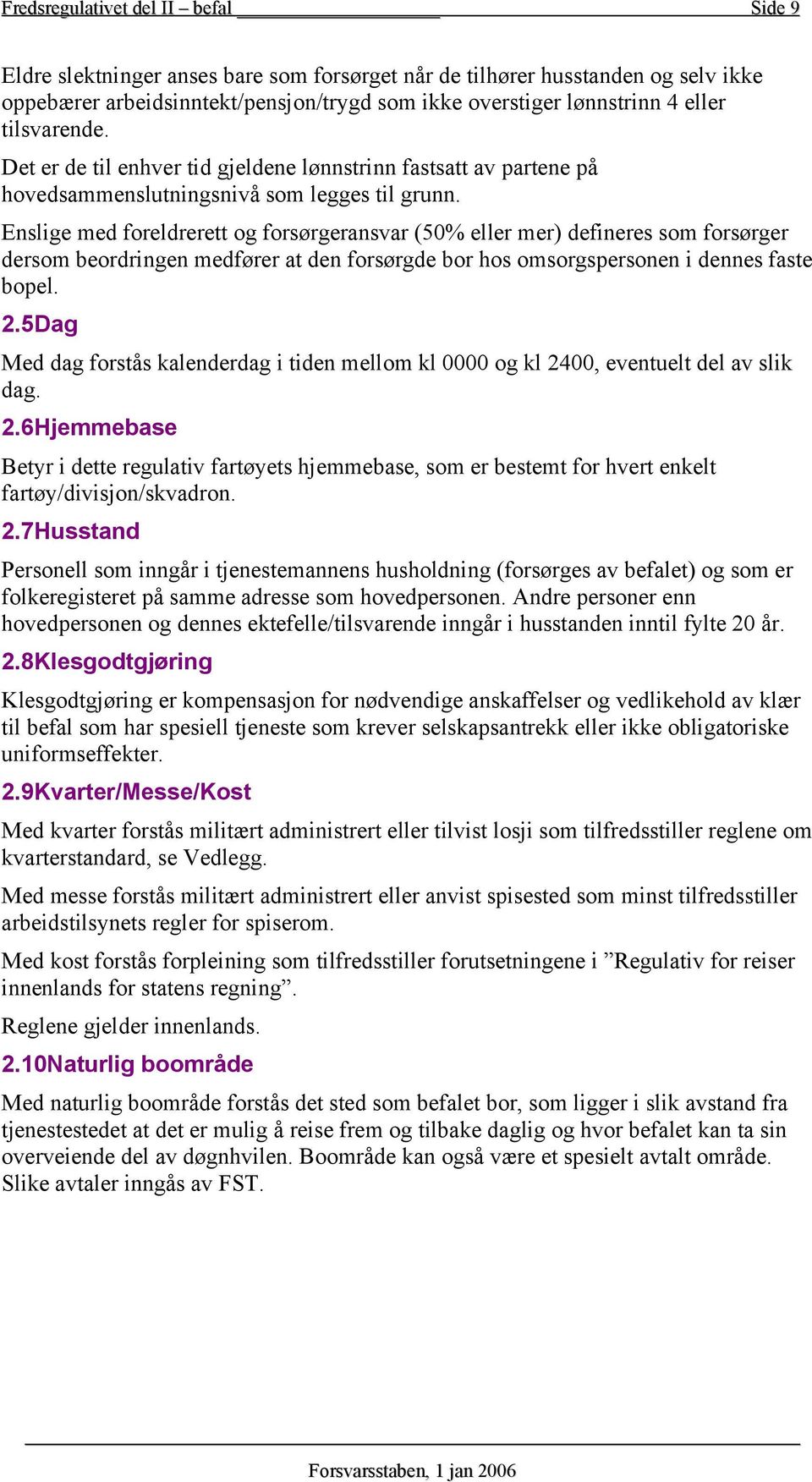 Enslige med foreldrerett og forsørgeransvar (50% eller mer) defineres som forsørger dersom beordringen medfører at den forsørgde bor hos omsorgspersonen i dennes faste bopel. 2.