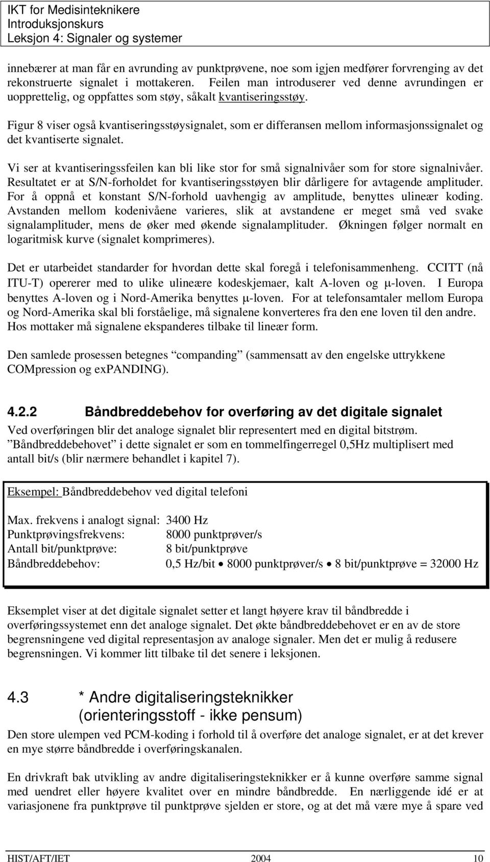 Figur 8 viser også kvantiseringsstøysignalet, som er differansen mellom informasjonssignalet og det kvantiserte signalet.