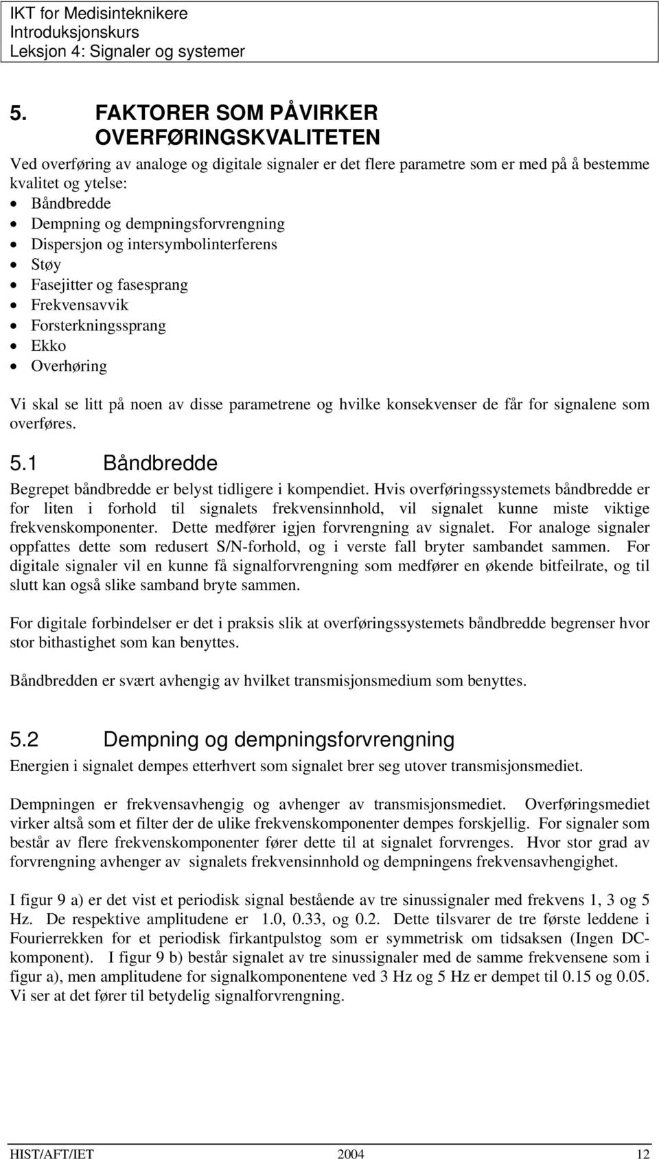 konsekvenser de får for signalene som overføres. 5.1 Båndbredde Begrepet båndbredde er belyst tidligere i kompendiet.