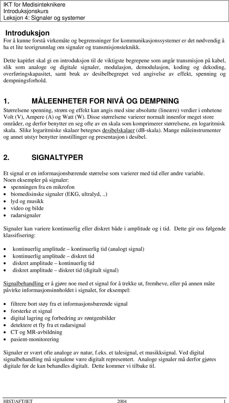 overføringskapasitet, samt bruk av desibelbegrepet ved angivelse av effekt, spenning og dempningsforhold. 1.