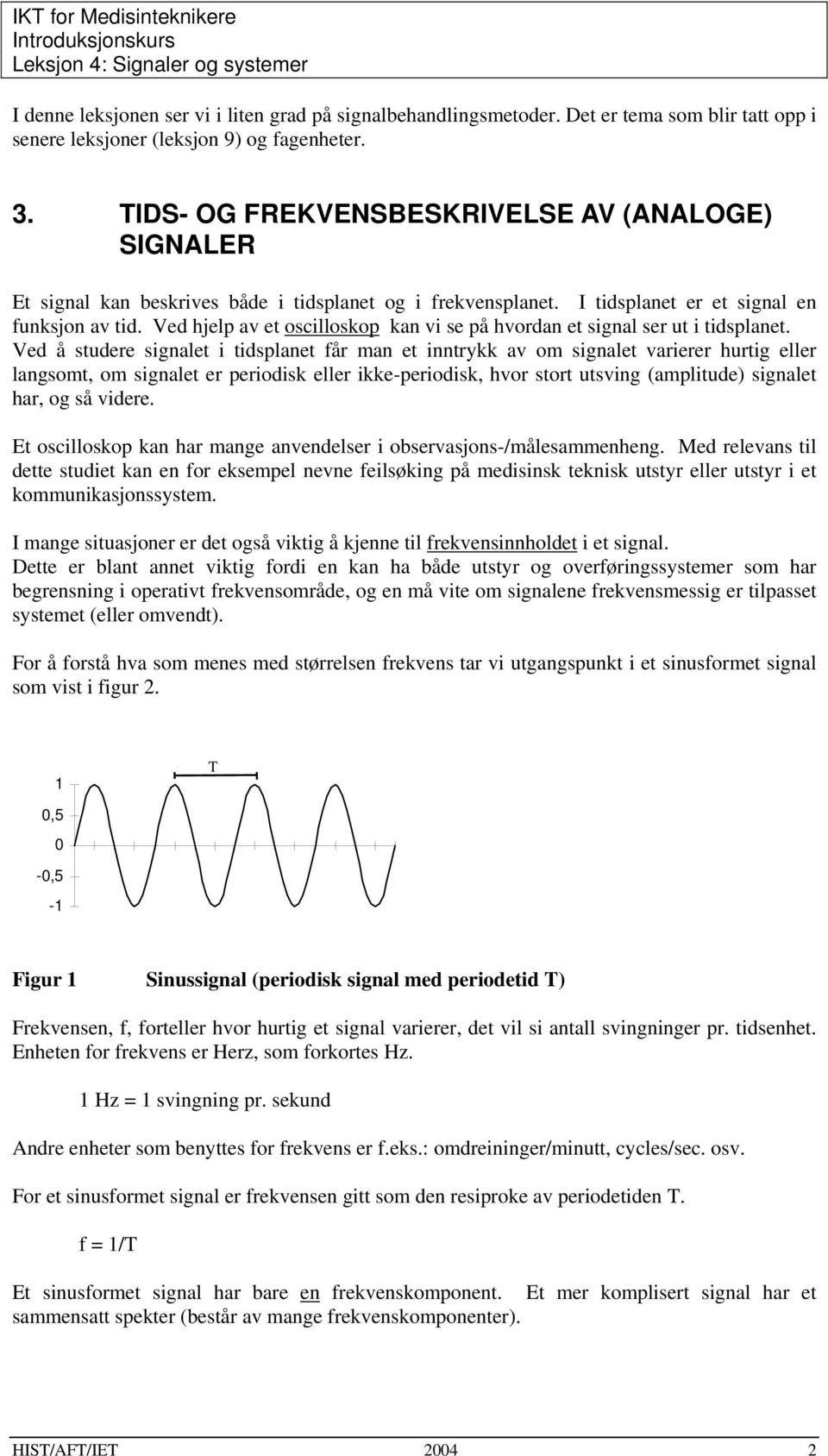 Ved hjelp av et oscilloskop kan vi se på hvordan et signal ser ut i tidsplanet.