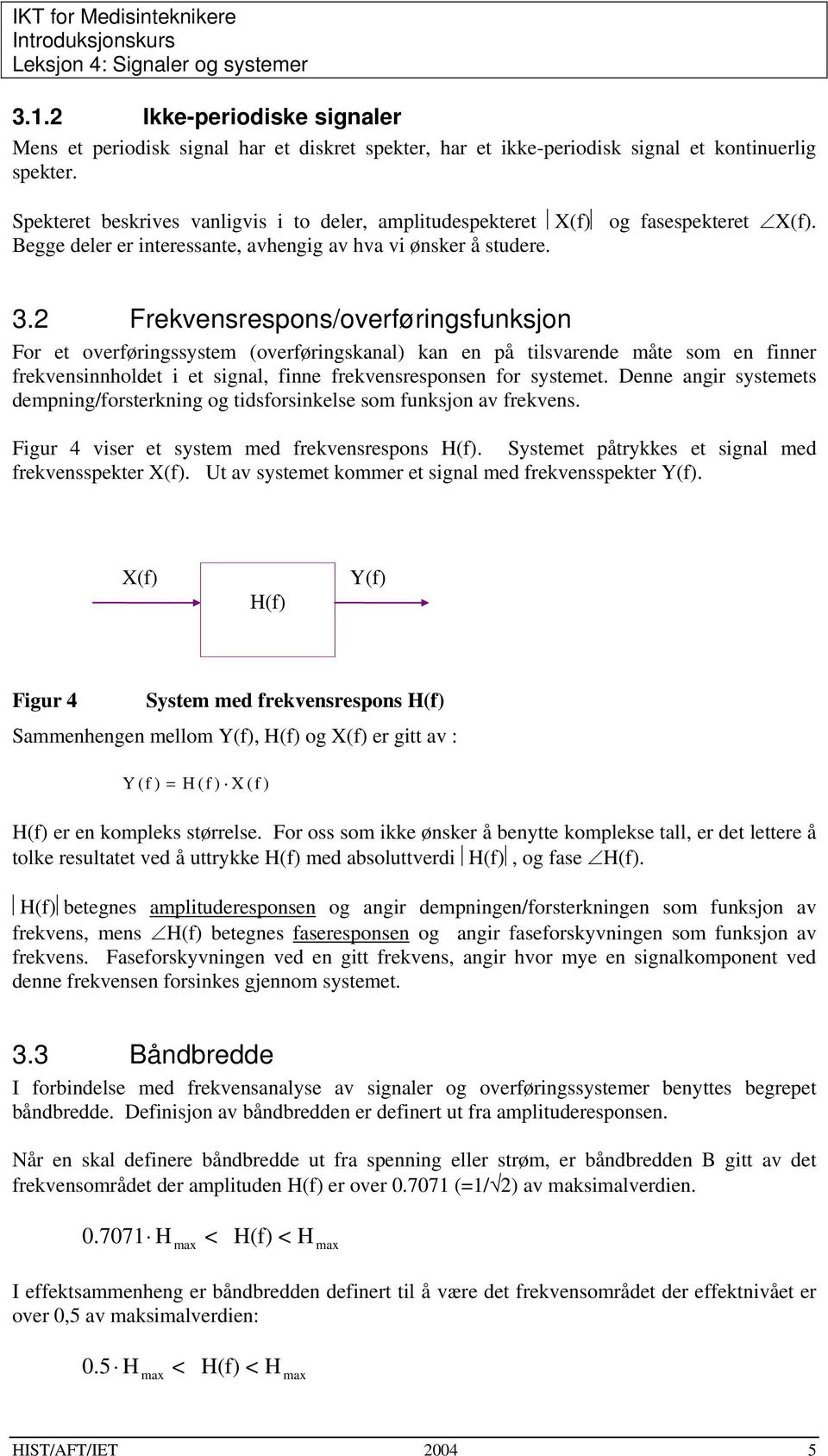 2 Frekvensrespons/overføringsfunksjon For et overføringssystem (overføringskanal) kan en på tilsvarende måte som en finner frekvensinnholdet i et signal, finne frekvensresponsen for systemet.