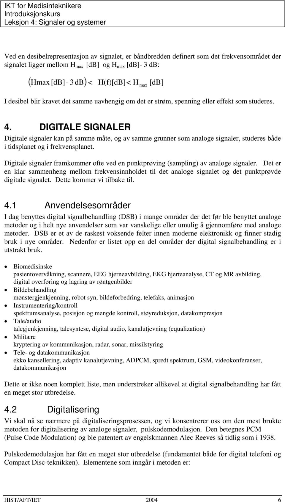 DIGITALE SIGNALER Digitale signaler kan på samme måte, og av samme grunner som analoge signaler, studeres både i tidsplanet og i frekvensplanet.