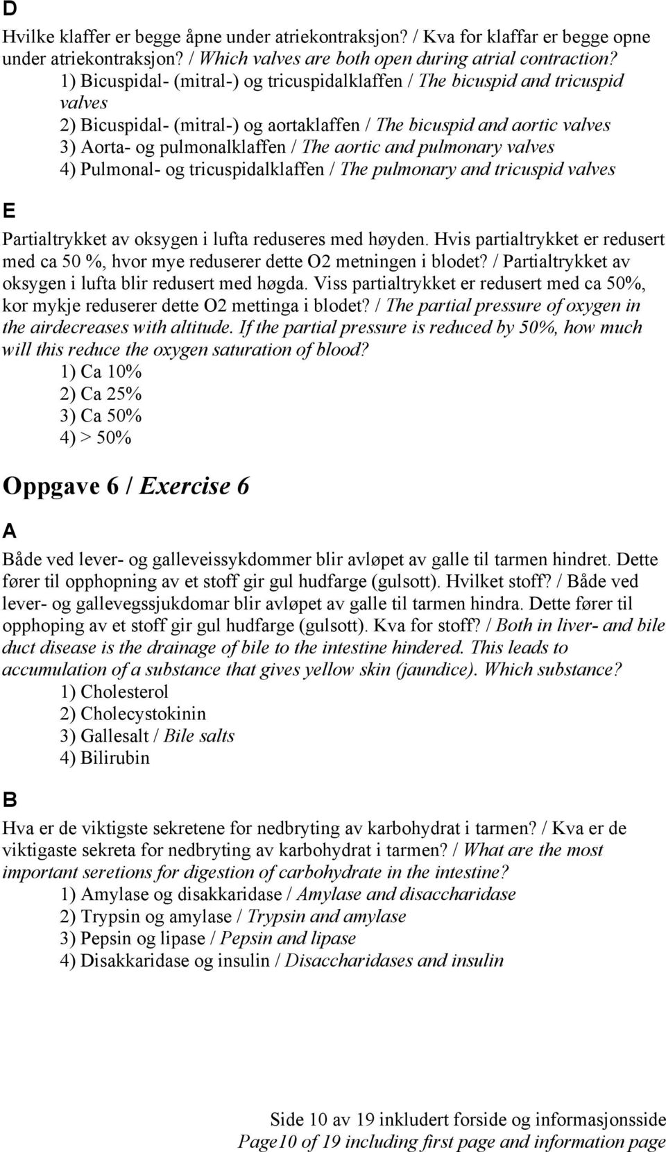 and pulmonary valves 4) Pulmonal- og tricuspidalklaffen / The pulmonary and tricuspid valves E Partialtrykket av oksygen i lufta reduseres med høyden.